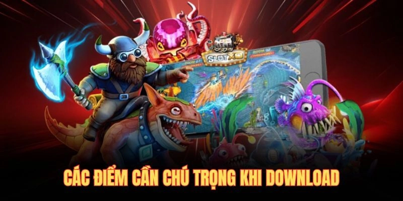 Các điểm cần chú trọng khi download