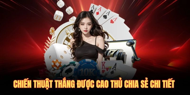 Chiến thuật thắng được cao thủ chia sẻ chi tiết 