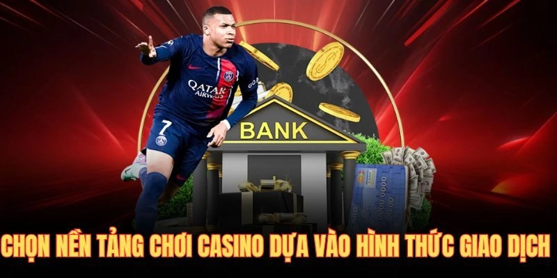 Chọn nền tảng chơi casino dựa vào hình thức giao dịch 