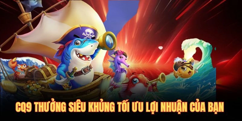 CQ9 thưởng siêu khủng tối ưu lợi nhuận của bạn 