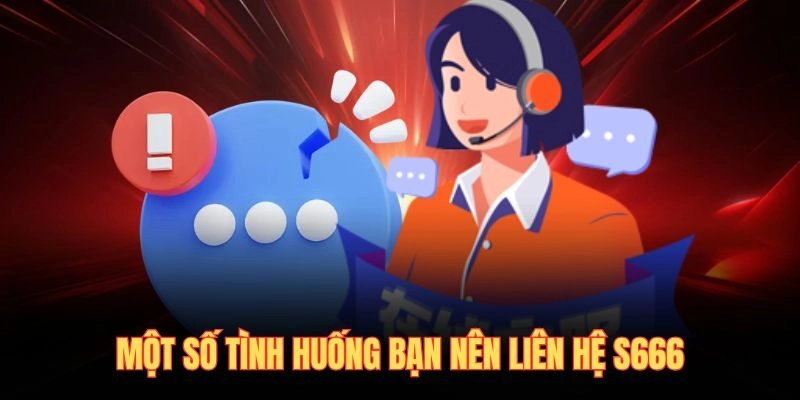 Một số tình huống bạn nên liên hệ S666