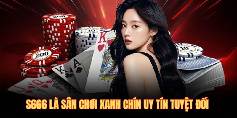 S666 là sân chơi xanh chín uy tín tuyệt đối 