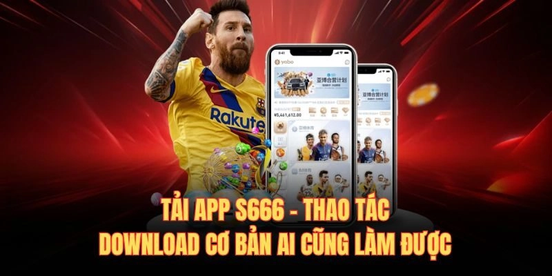 Tải App S666 – Thao Tác Download Cơ Bản Ai Cũng Làm Được 